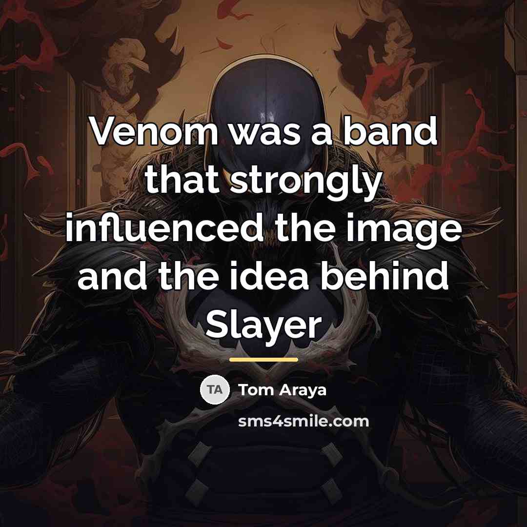 “Venom was a band that strongly influenced the image and…” quote by Tom Araya