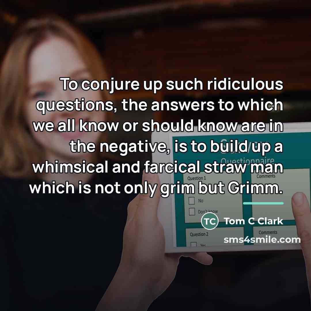 “To conjure up such ridiculous questions, the answers to which…” quote by Anonymous