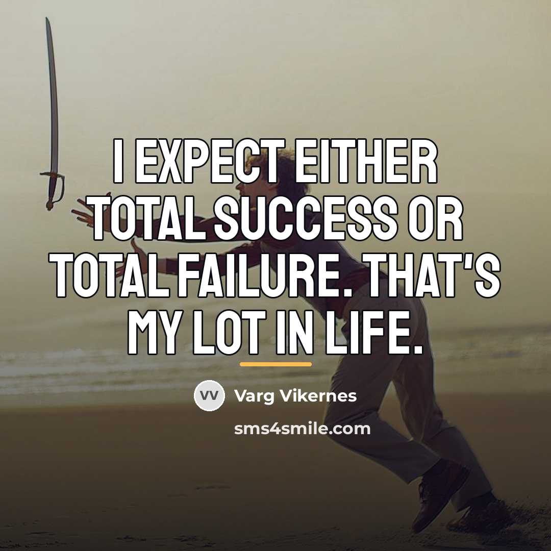 “I expect either total success or total failure. That's my…” quote by Varg Vikernes