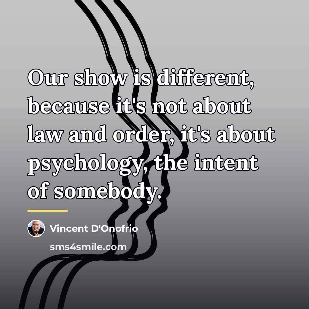 “Our show is different, because it's not about law and…” quote by Vincent D'Onofrio