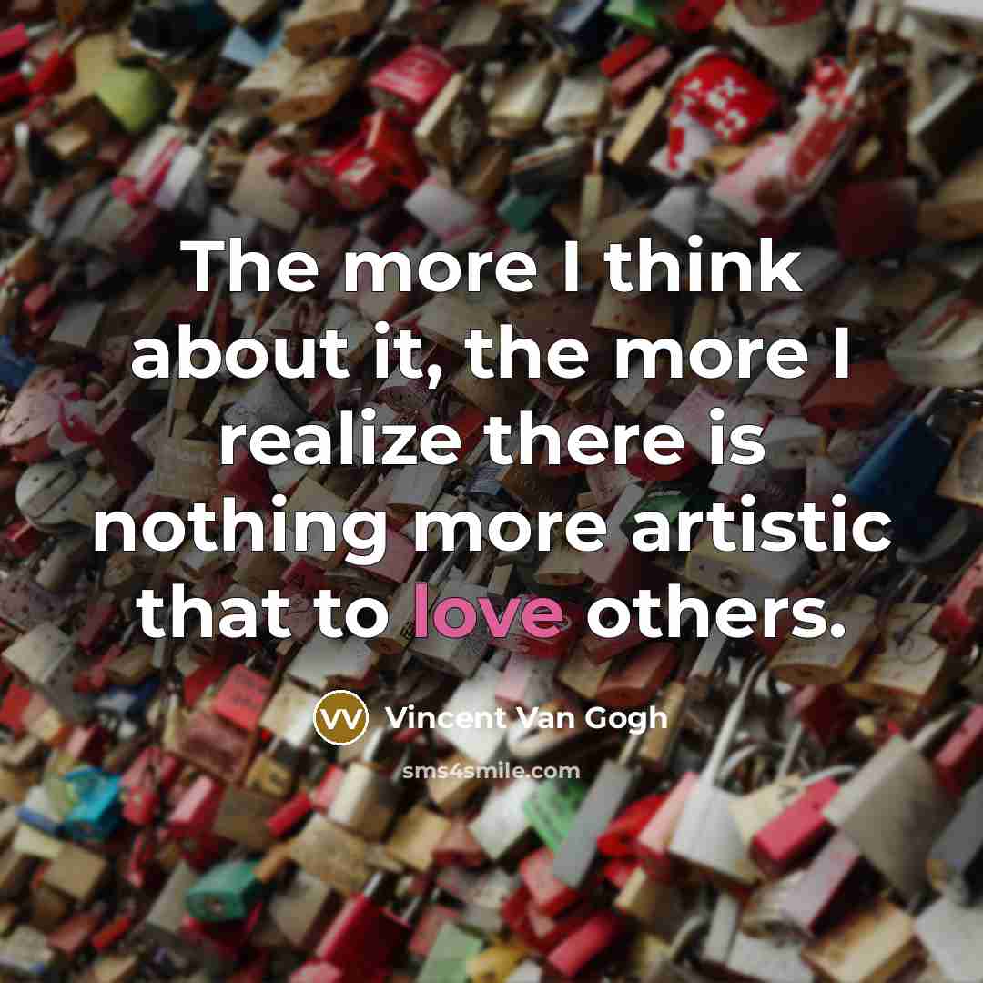 “The more I think about it, the more I realize…” quote by Vincent Van Gogh