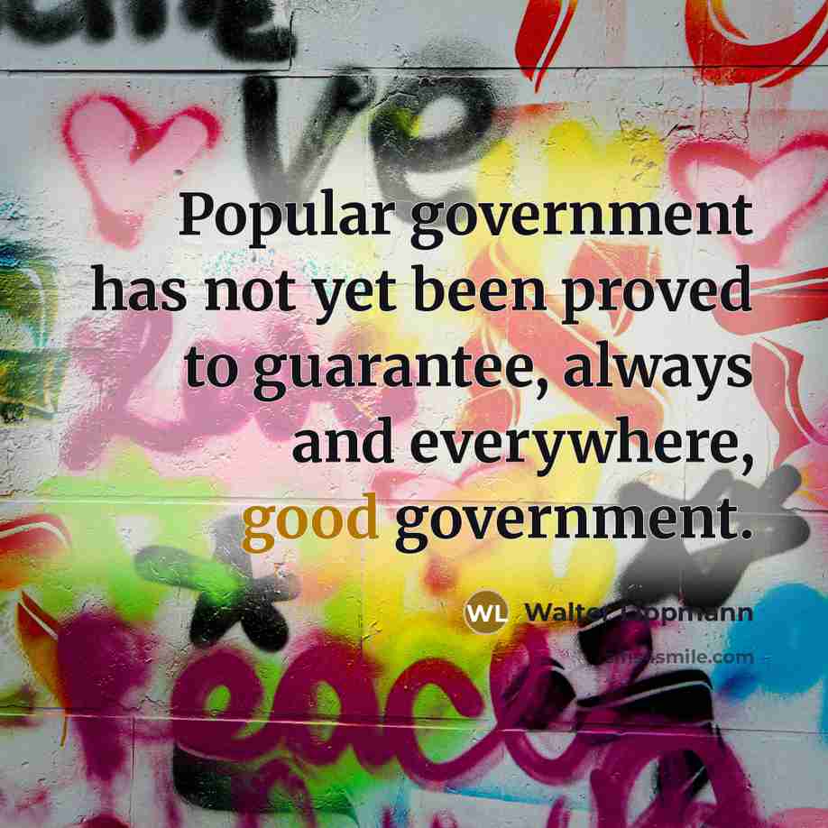 “Popular government has not yet been proved to guarantee, always…” quote by Walter Lippmann