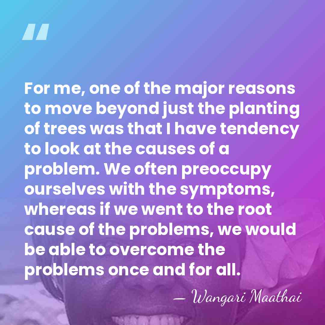 For me, one of the major reasons to move beyond just the&hellip; - Wangari Maathai