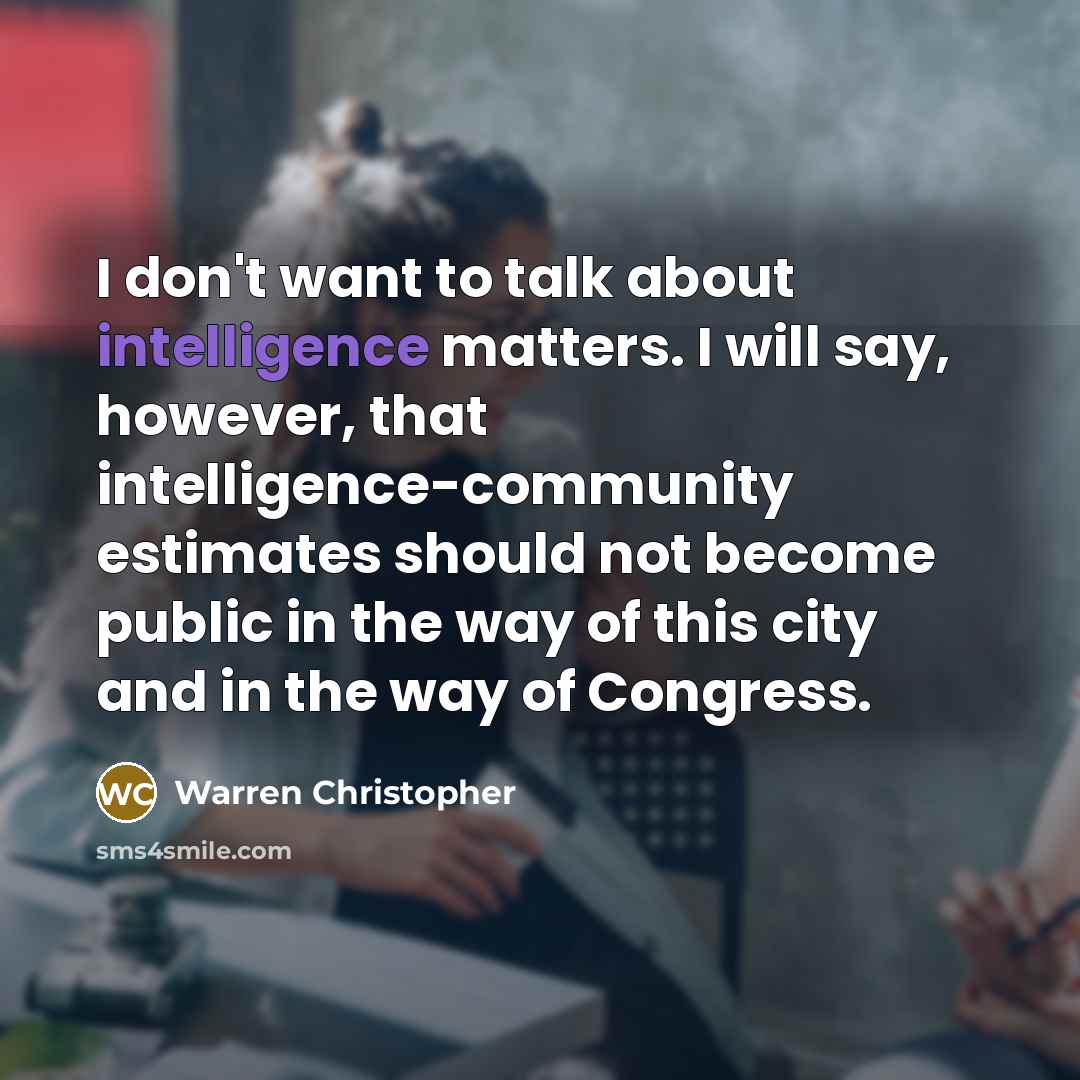 “I don't want to talk about intelligence matters. I will…” quote by Warren Christopher