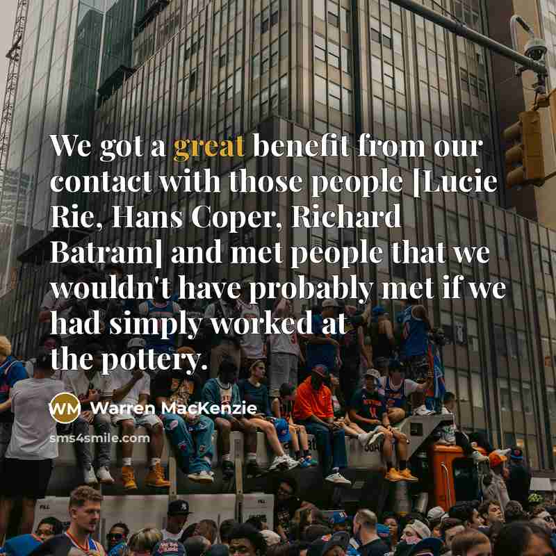 “We got a great benefit from our contact with those…” quote by Warren MacKenzie
