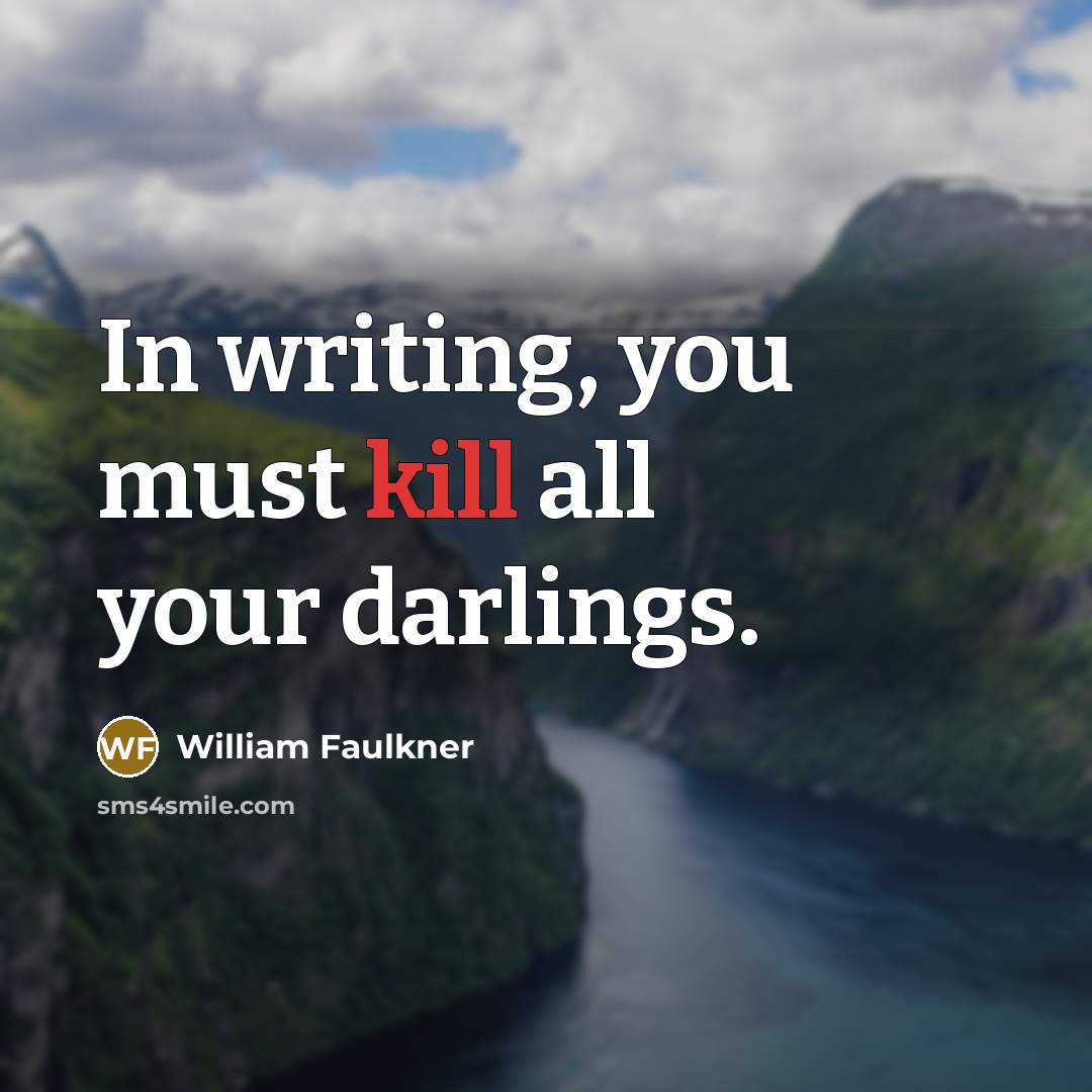 “In writing, you must kill all your darlings.…” quote by William Faulkner