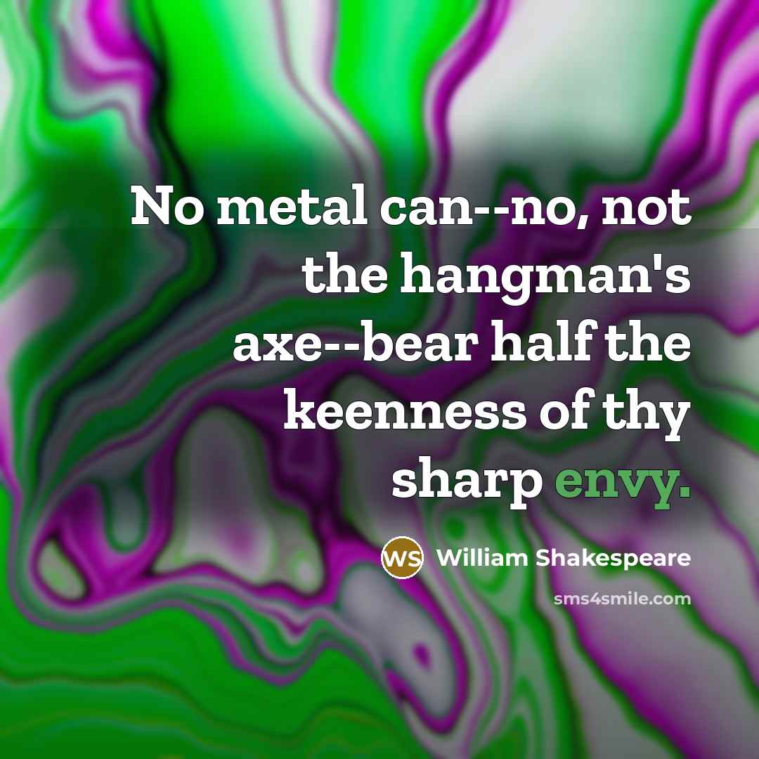 “No metal can--no, not the hangman's axe--bear half the keenness…” quote by William Shakespeare