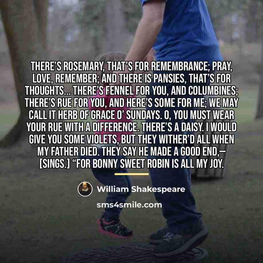 “There’s rosemary, that’s for remembrance; pray, love, remember; and there…” quote by William Shakespeare
