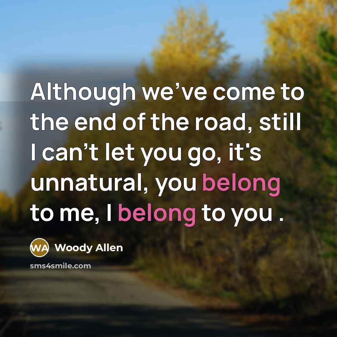“Although we've come to the end of the road, still…” quote by Woody Allen