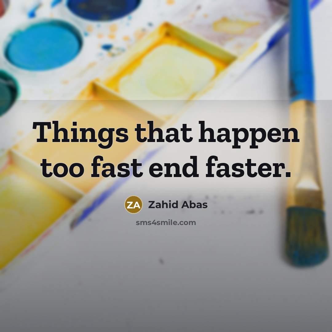 “Things that happen too fast end faster.…” quote by Zahid Abas