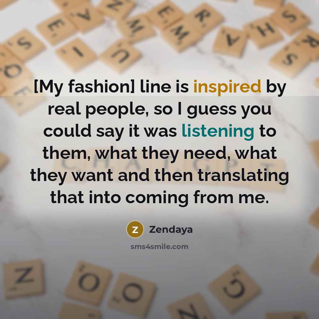 “[My fashion] line is inspired by real people, so I…” quote by Zendaya