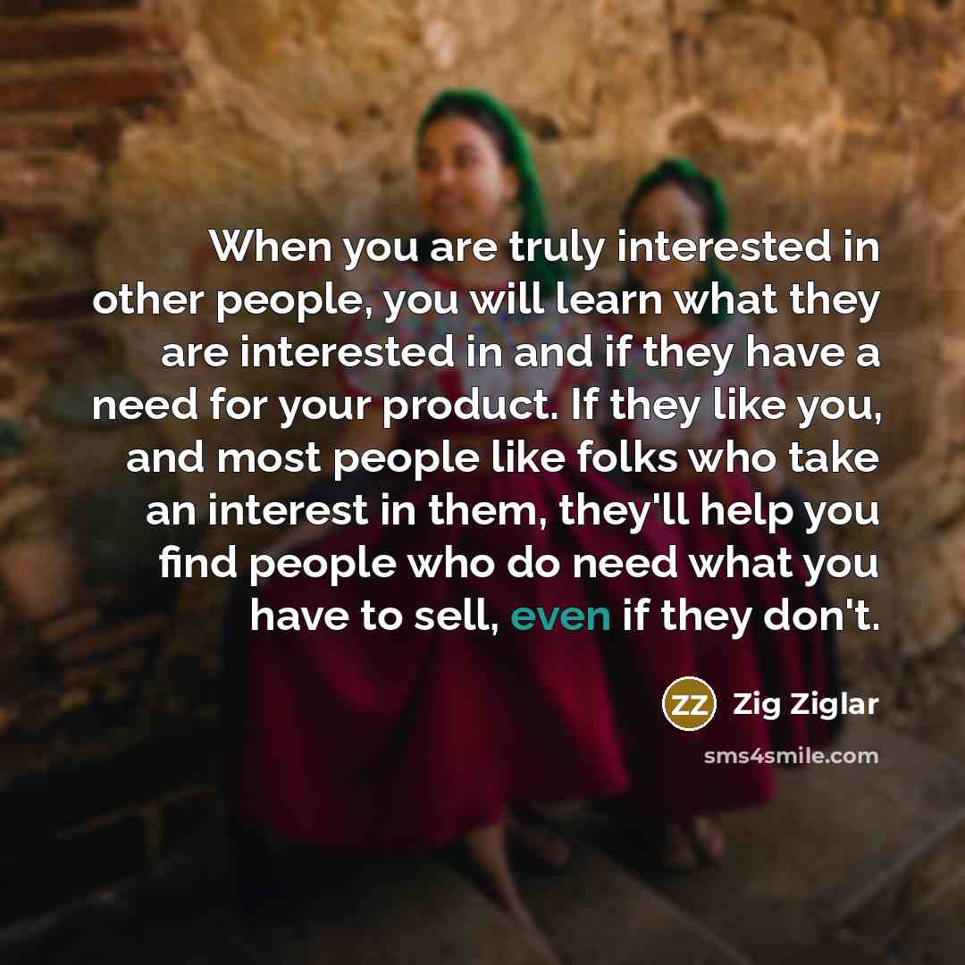 “When you are truly interested in other people, you will…” quote by Zig Ziglar