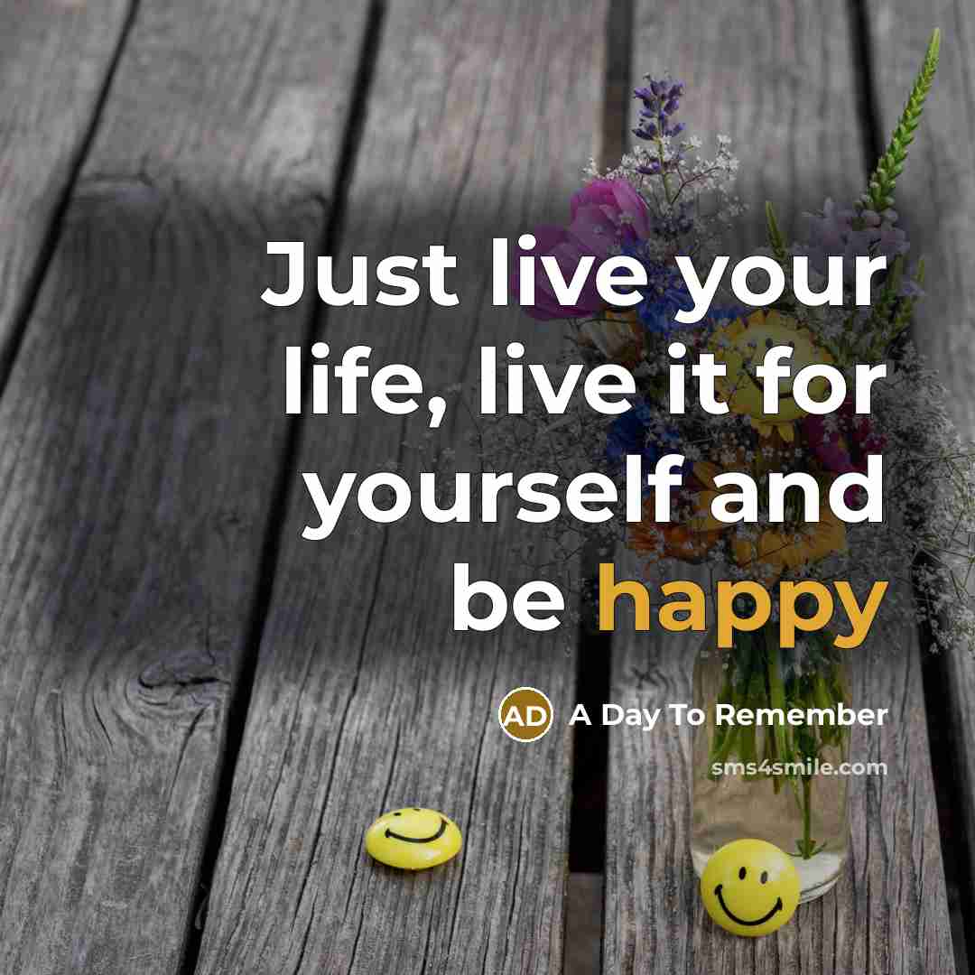 “Just live your life, live it for yourself and be…” quote by A Day To Remember