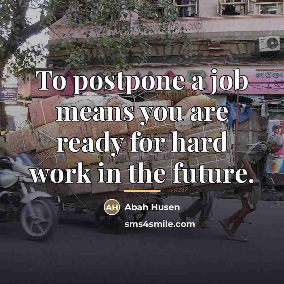 “To postpone a job means you are ready for hard…” quote by Abah Husen