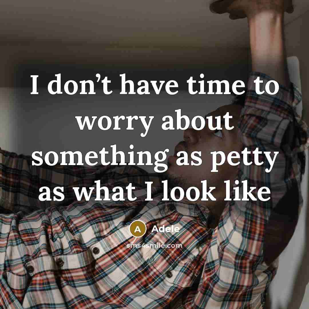 “I don’t have time to worry about something as petty…” quote by Adele