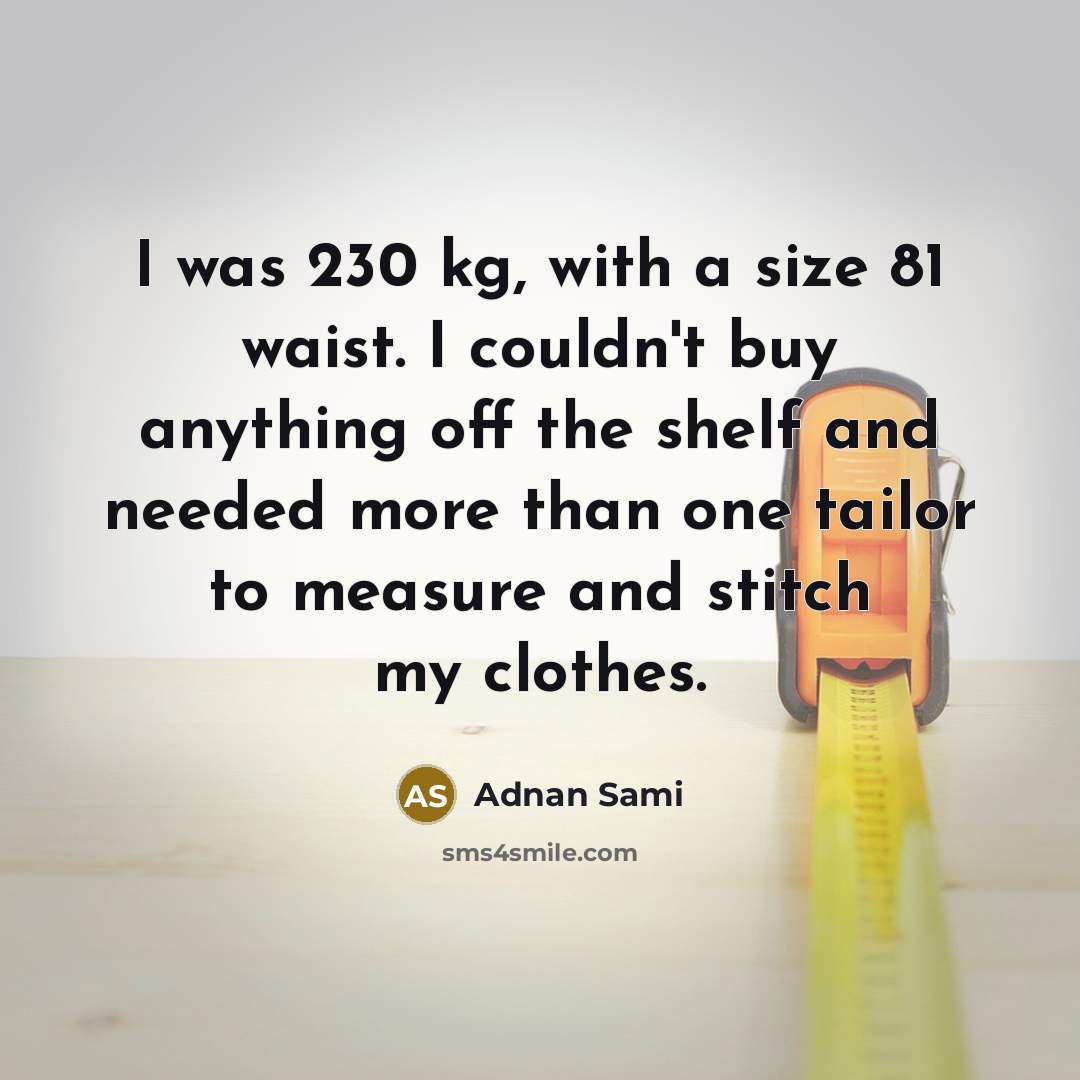 “I was 230 kg, with a size 81 waist. I…” quote by Adnan Sami