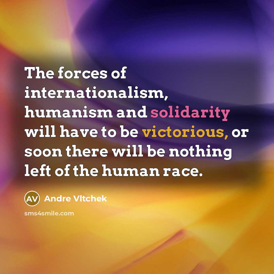 “The forces of internationalism, humanism and solidarity will have to…” quote by Andre Vltchek