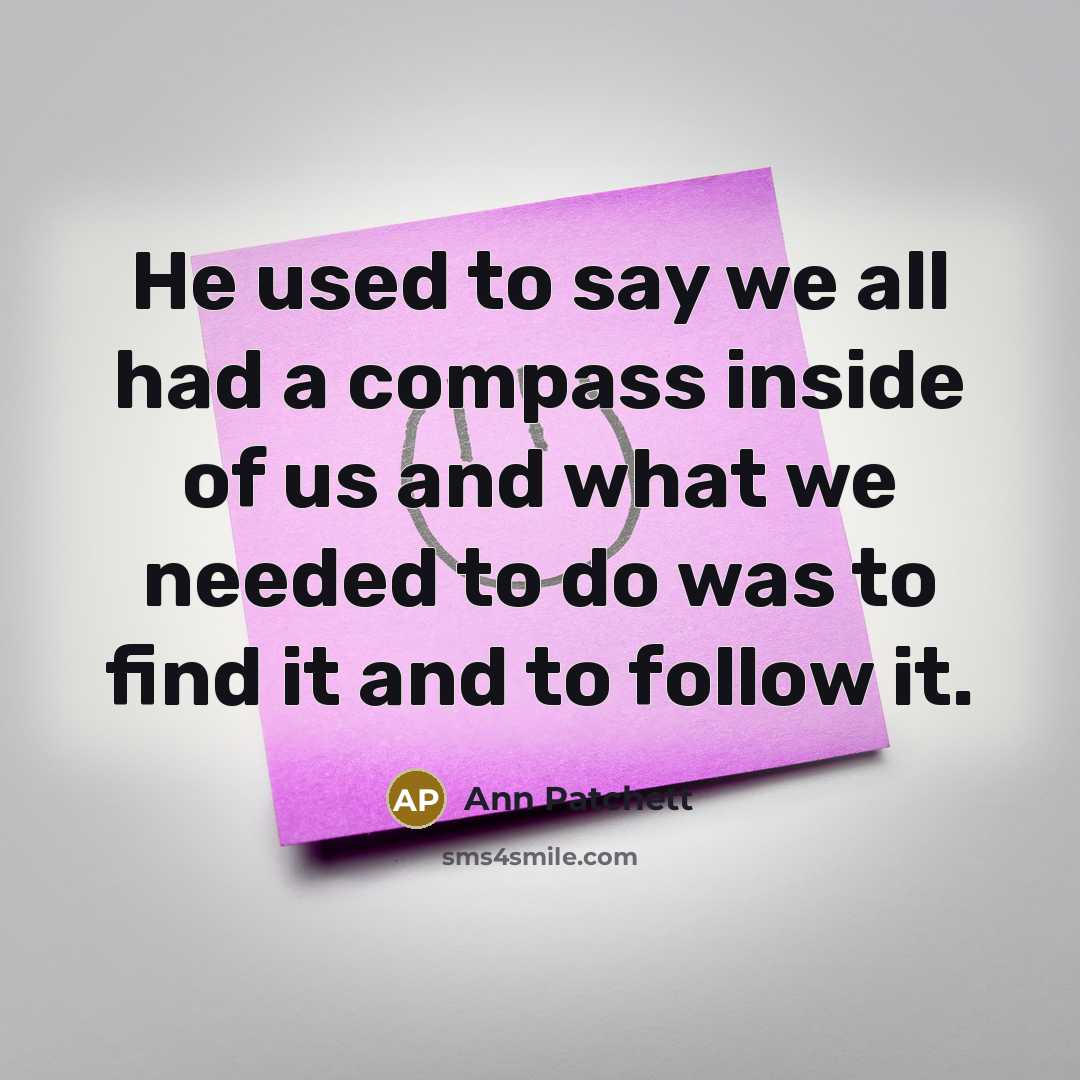 “He used to say we all had a compass inside…” quote by Ann Patchett