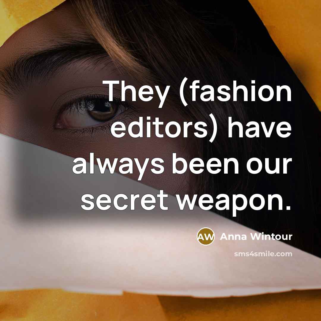 “They (fashion editors) have always been our secret weapon.…” quote by Anna Wintour