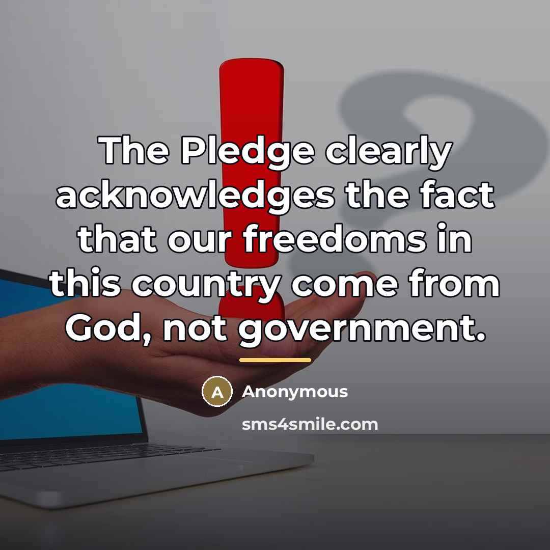 “The Pledge clearly acknowledges the fact that our freedoms in…” quote by Anonymous