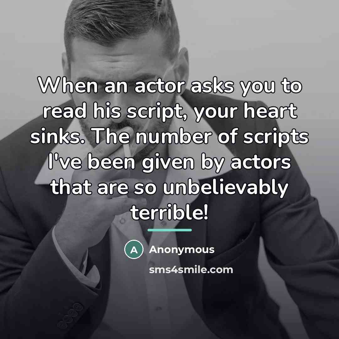 “When an actor asks you to read his script, your…” quote by Anonymous
