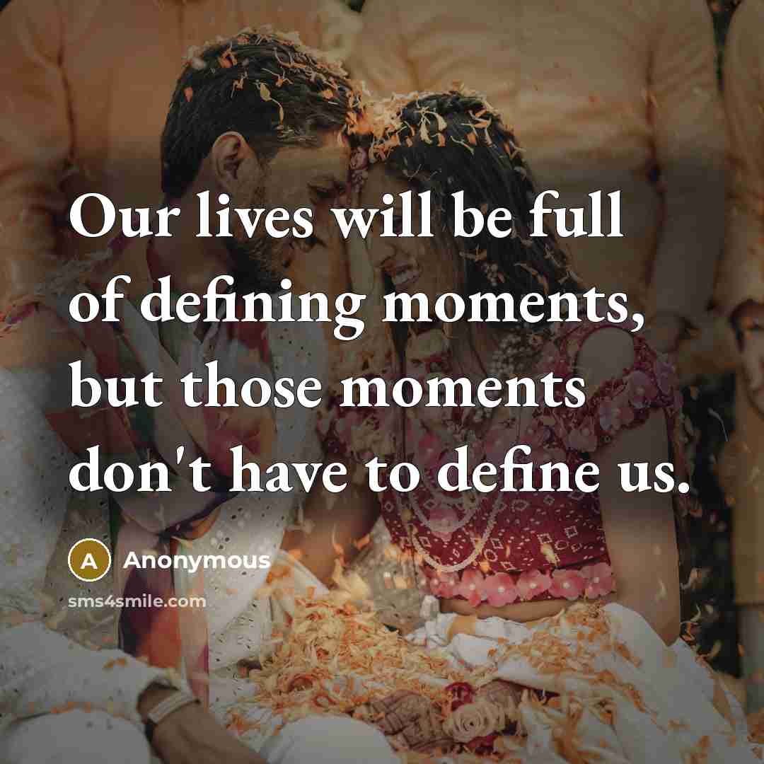 “Our lives will be full of defining moments, but those…” quote by Anonymous