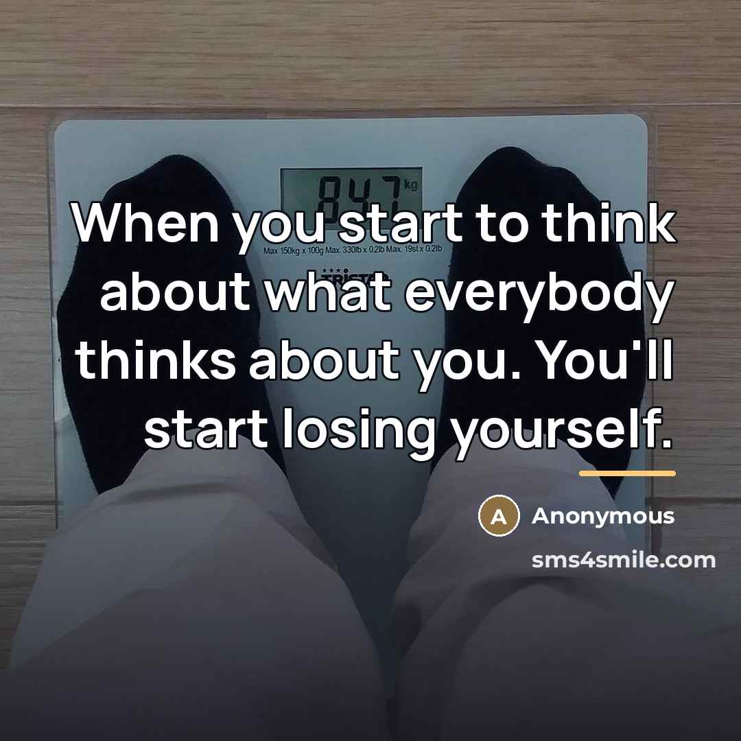 “When you start to think about what everybody thinks about…” quote by Anonymous