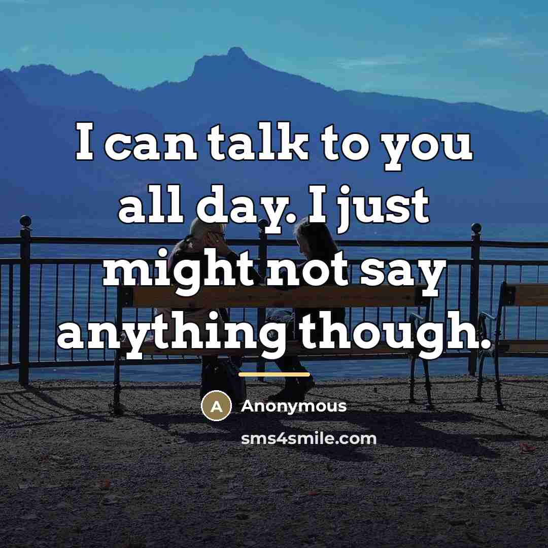 “I can talk to you all day. I just might…” quote by Anonymous