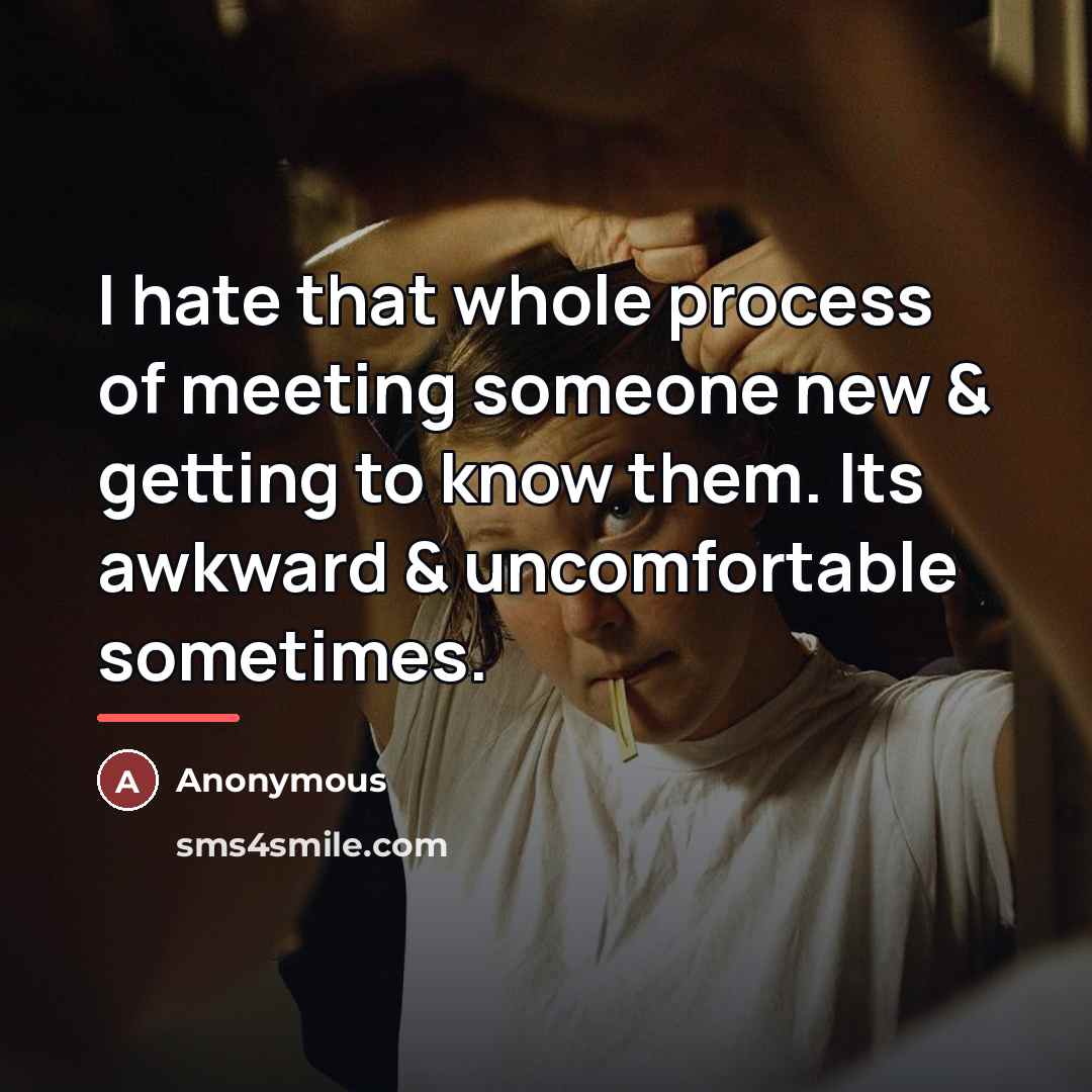 “I hate that whole process of meeting someone new &…” quote by Anonymous
