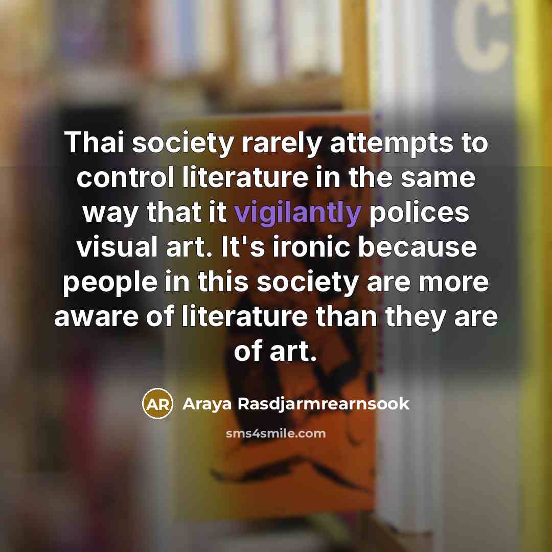 “Thai society rarely attempts to control literature in the same…” quote by Araya Rasdjarmrearnsook