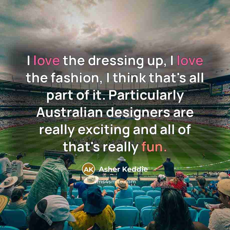 “I love the dressing up, I love the fashion, I…” quote by Asher Keddie