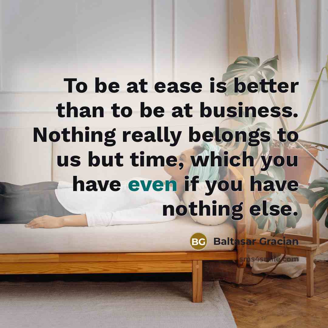 “To be at ease is better than to be at…” quote by Baltasar Gracian