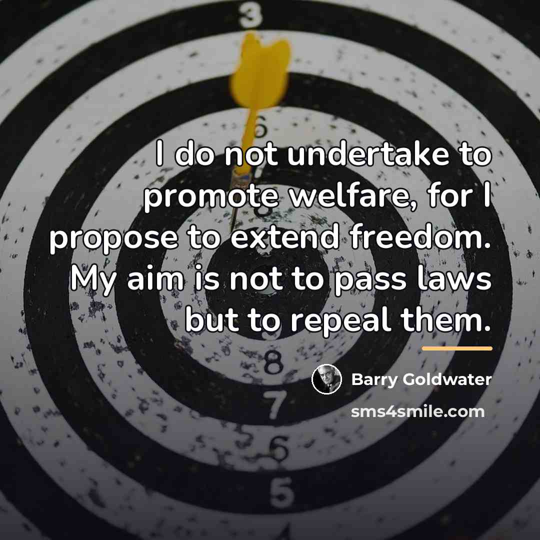 “I do not undertake to promote welfare, for I propose…” quote by Barry Goldwater