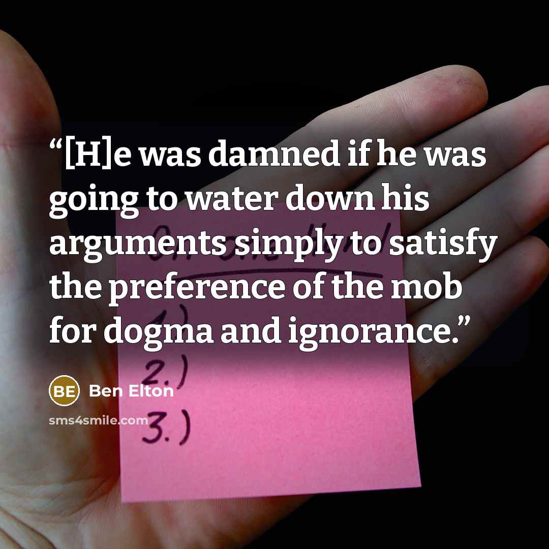 “[H]e was damned if he was going to water down his arguments simply to satisfy the preference of the mob for dogma and ignorance.” quote by Ben Elton