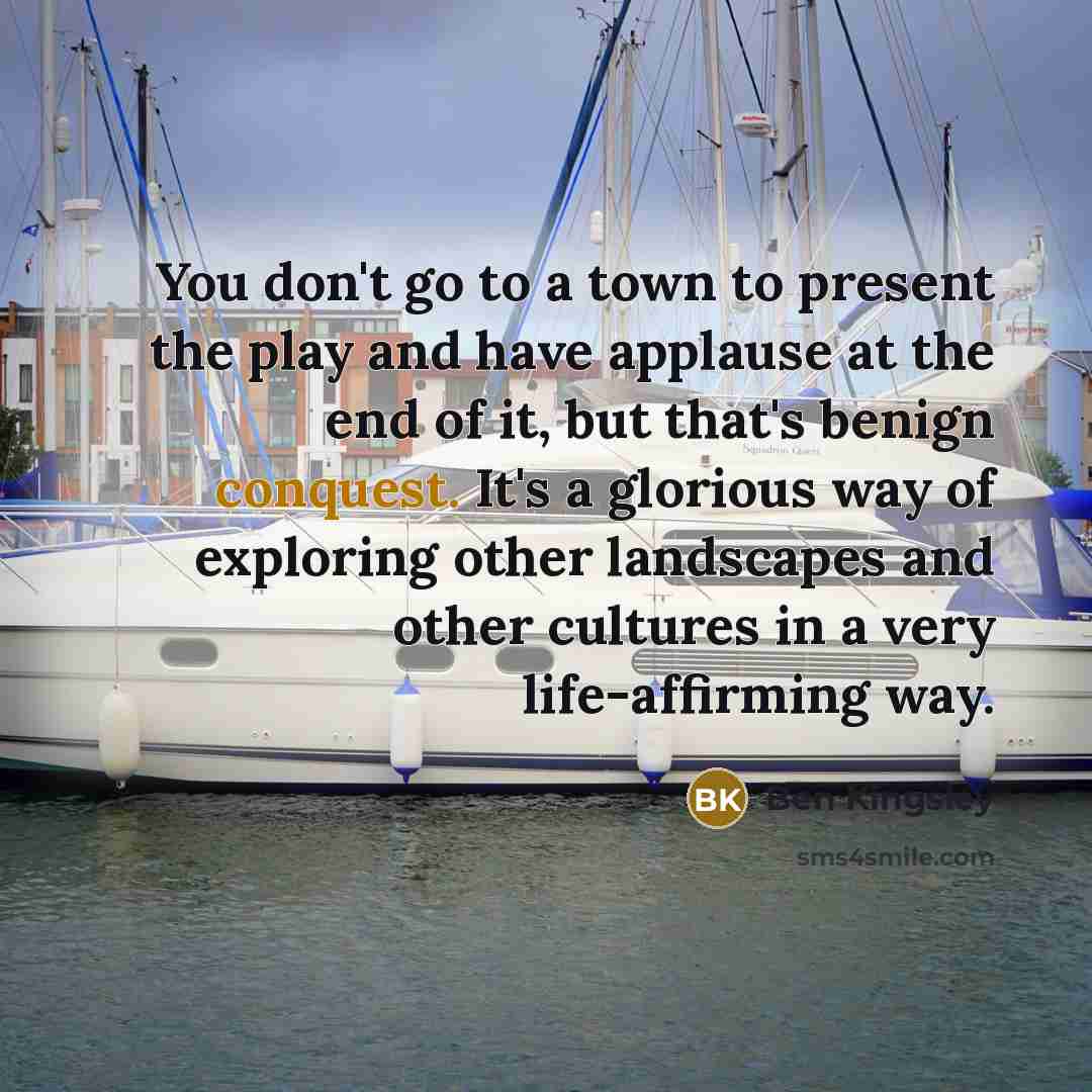 “You don't go to a town to present the play…” quote by Ben Kingsley