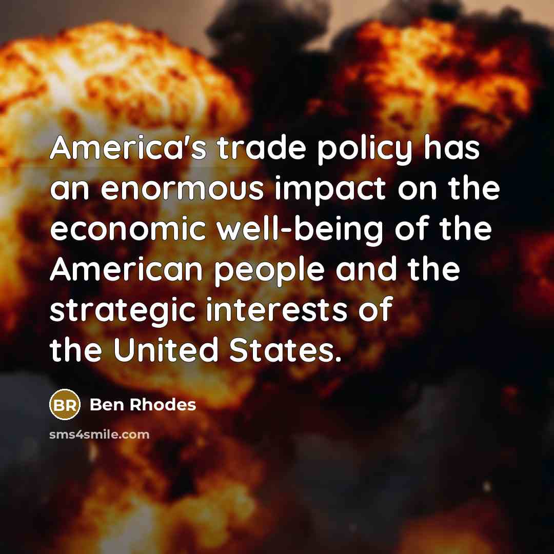 “America's trade policy has an enormous impact on the economic…” quote by Ben Rhodes