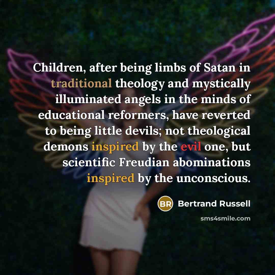 “Children, after being limbs of Satan in traditional theology and…” quote by Bertrand Russell
