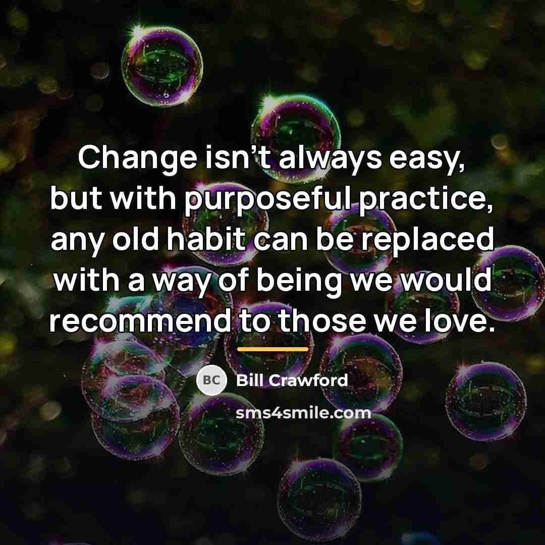 “Change isn't always easy, but with purposeful practice, any old…” quote by Bill Crawford