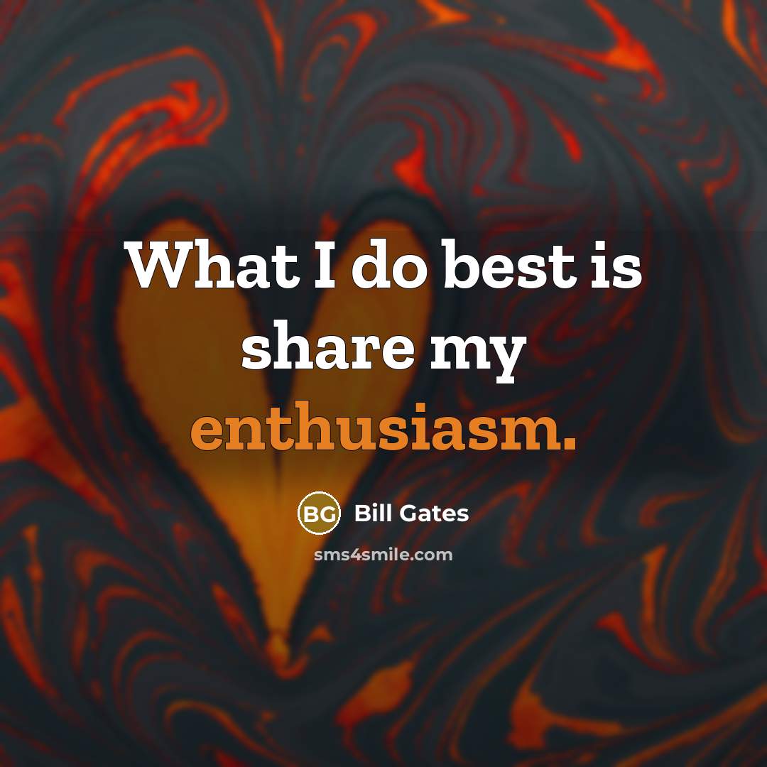 “What I do best is share my enthusiasm.…” quote by Bill Gates