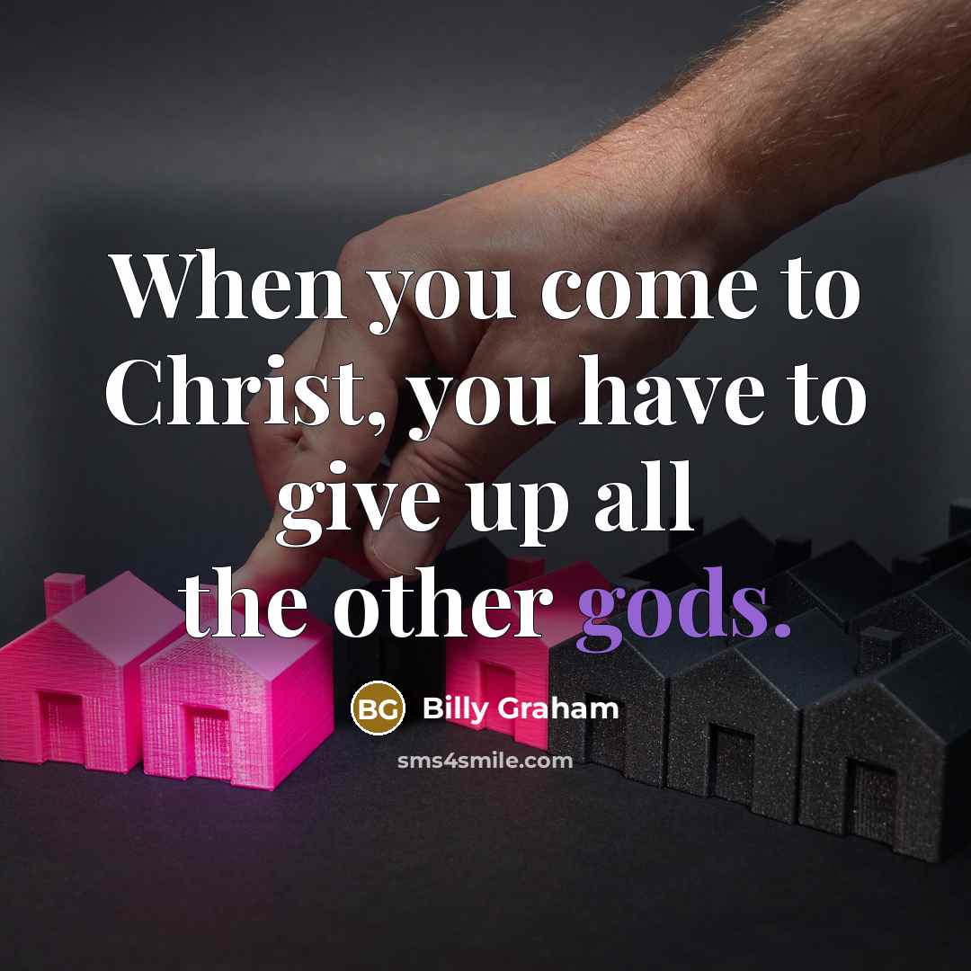 “When you come to Christ, you have to give up…” quote by Billy Graham