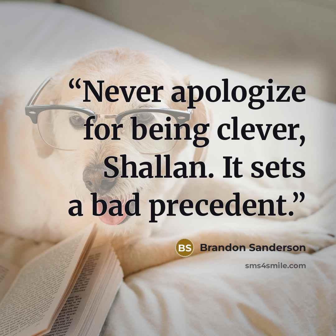 “Never apologize for being clever, Shallan. It sets a bad precedent.” quote by Brandon Sanderson