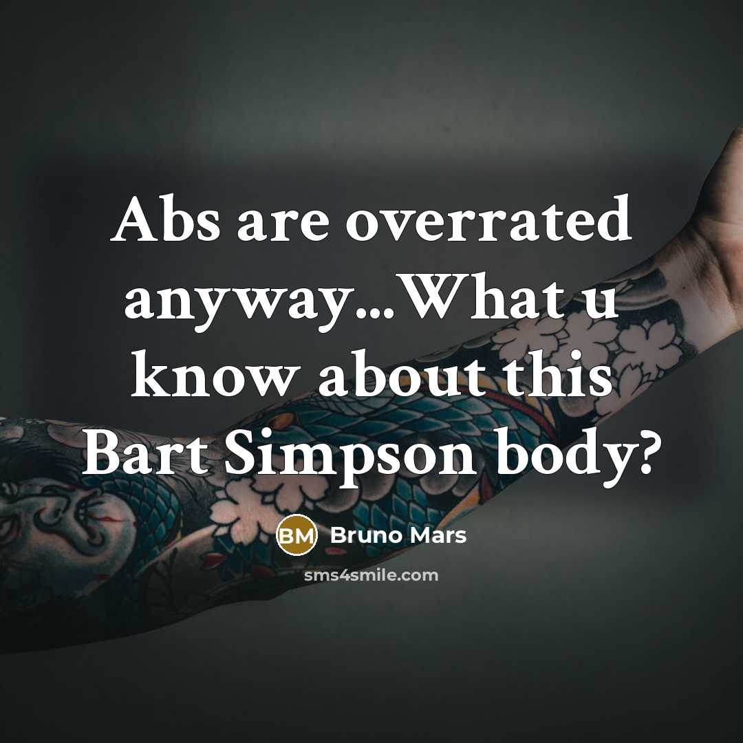 “Abs are overrated anyway...What u know about this Bart Simpson body?” quote by Bruno Mars