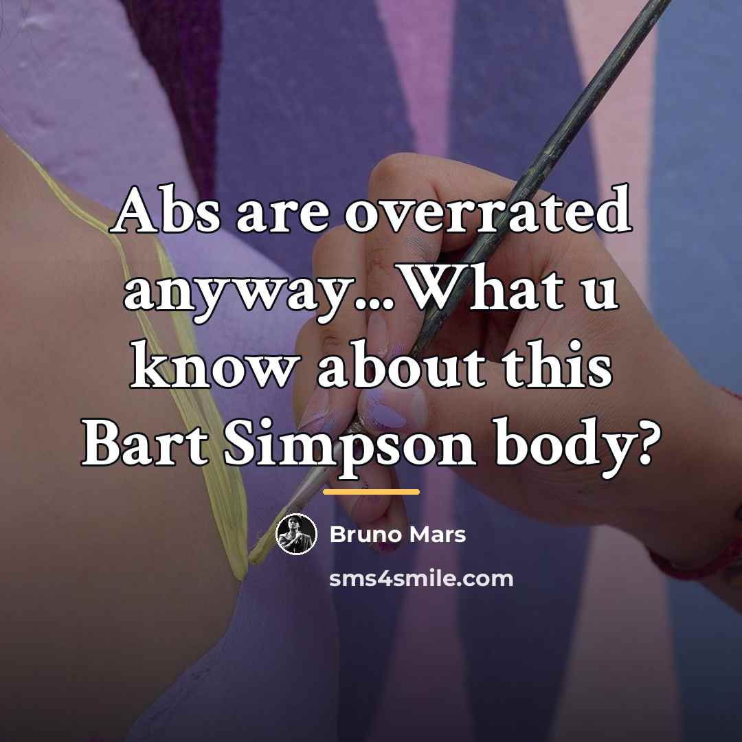 “Abs are overrated anyway...What u know about this Bart Simpson…” quote by Bruno Mars