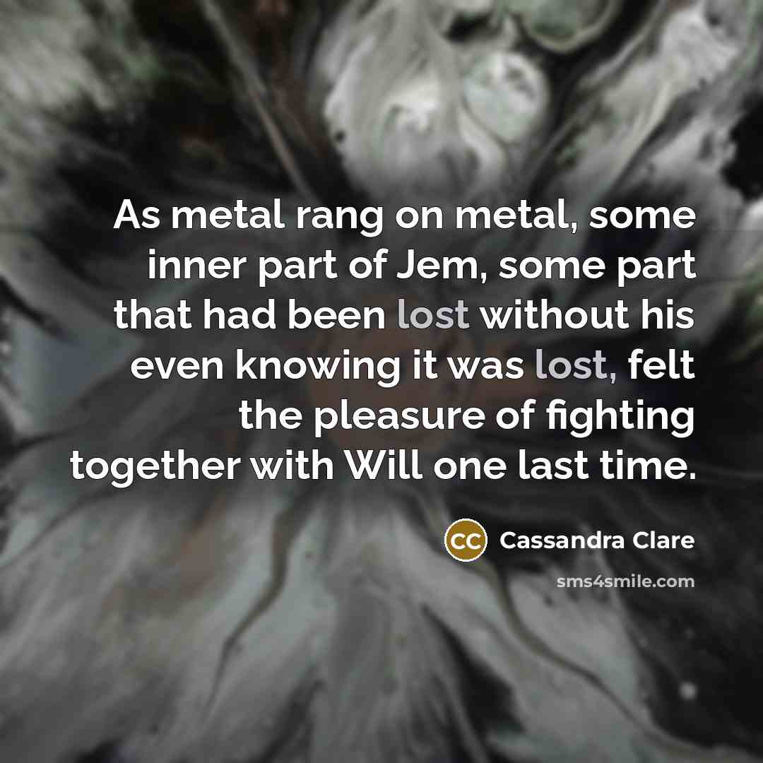 “As metal rang on metal, some inner part of Jem,…” quote by Cassandra Clare