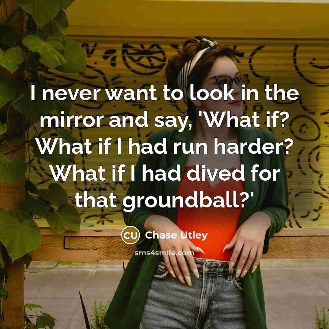 “I never want to look in the mirror and say,…” quote by Chase Utley