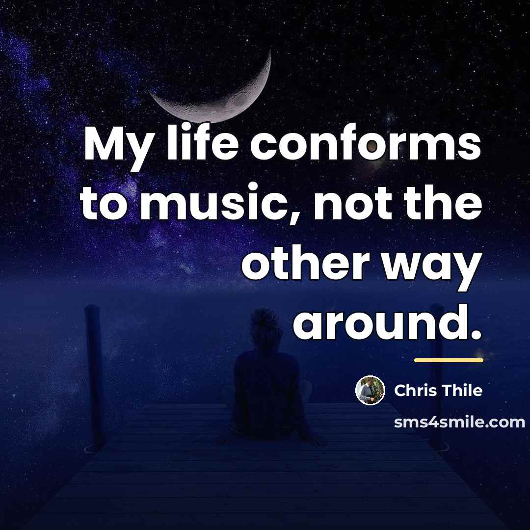 “My life conforms to music, not the other way around.…” quote by Chris Thile