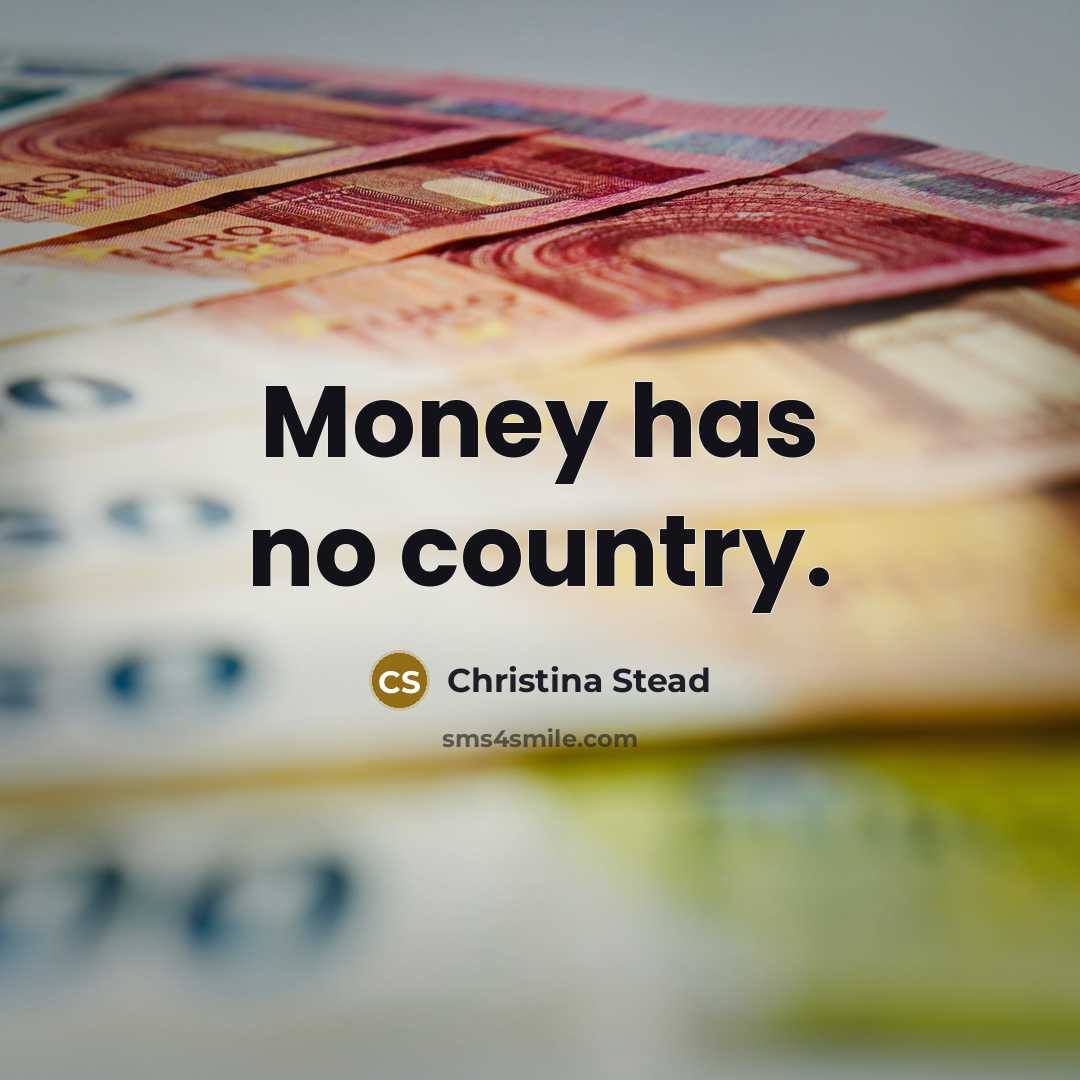 “Money has no country.…” quote by Christina Stead