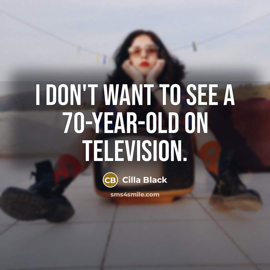 “I don't want to see a 70-year-old on television.…” quote by Cilla Black