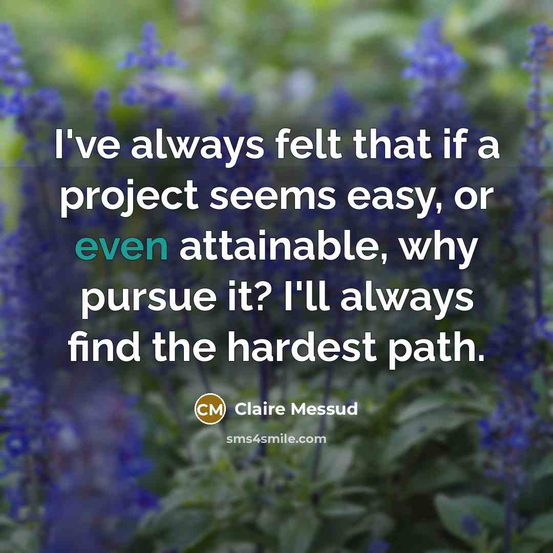 “I've always felt that if a project seems easy, or…” quote by Claire Messud