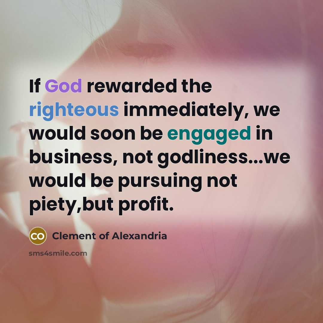 “If God rewarded the righteous immediately, we would soon be…” quote by Clement of Alexandria